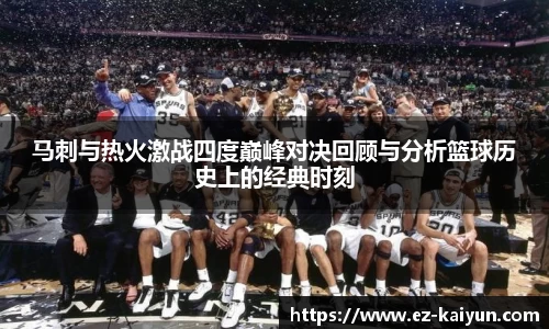 马刺与热火激战四度巅峰对决回顾与分析篮球历史上的经典时刻